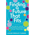 Finding a Future That Fits: Achieve Your Dreams & Discover Your True Self