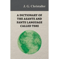 A Dictionary of the Asante and Fante Language Called Tshi (Chwee, Twi), With a Grammatical Introduction and Appendices on the Geography of the Gold Co