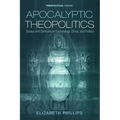 Apocalyptic Theopolitics: Essays and Sermons on Eschatology, Ethics, and Politics