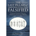 The Last Pillars of Darwinian Evolution Falsified: Further Evidence Proving Darwinian Evolution Wrong