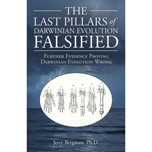 The Last Pillars of Darwinian Evolution Falsified: Further Evidence Proving Darwinian Evolution Wrong