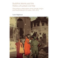 Buddhist Monks and the Politics of Lanka's Civil War: Ethnoreligious Nationalism of the Sinhala Sangha and Peacemaking in Sri Lanka, 1995-2010