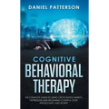 Cognitive Behavioral Therapy: The Complete Guide to Using CBT to Battle Anxiety, Depression and Regaining Control over Anger, Panic, and Worry.