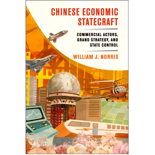 Chinese Economic Statecraft: Commercial Actors, Grand Strategy, and State Control