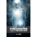 Reincarnation: A Study of Forgotten Truth
