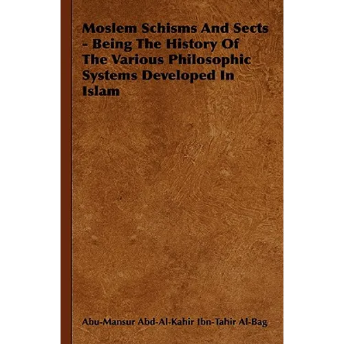 Moslem Schisms and Sects - Being the History of the Various Philosophic Systems Developed in Islam