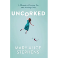 Uncorked: A Memoir of Letting Go and Starting Over