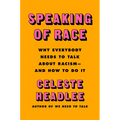 Speaking of Race: Why Everybody Needs to Talk about Racism--And How to Do It