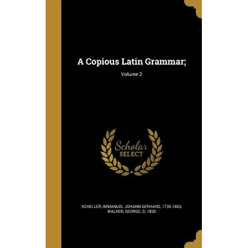 A Copious Latin Grammar;; Volume 2