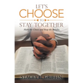 Let's Choose to Stay Together: Make the Choice and Reap the Benefits