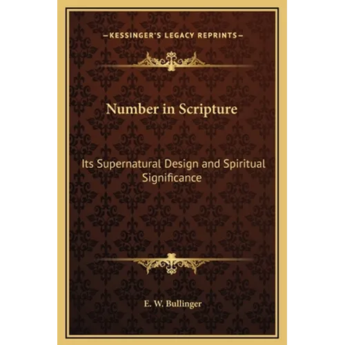 Number in Scripture: Its Supernatural Design and Spiritual Significance