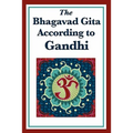The Bhagavad Gita According to Gandhi: A Spiritual Interpretation