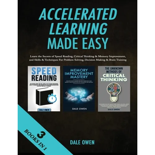 Accelerated Learning Made Easy 3 Books in 1: Learn the Secrets of Speed Reading, Critical Thinking & Memory Improvement, and Skills & Techniques For P