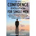 The Self Confidence Evolution for Single Men. 7 Keys to Power, Influence, and Success. Transform Your Personal Relationships and Professional Life. Im