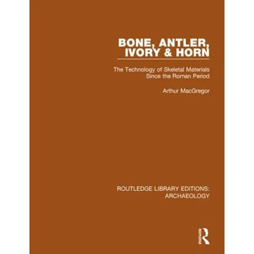 Bone, Antler, Ivory and Horn: The Technology of Skeletal Materials Since the Roman Period