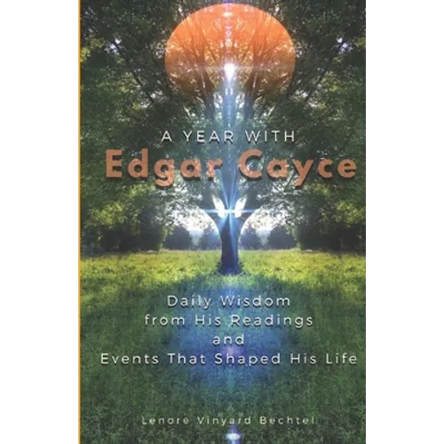 A Year with Edgar Cayce: Daily Wisdom from His Readings and Events That Shaped His Life
