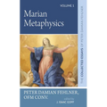 Marian Metaphysics: The Collected Essays of Peter Damian Fehlner, Ofm Conv: Volume 1