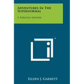 Adventures In The Supernormal: A Personal Memoir