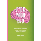 F*ck Your Ego: How to appreciate each moment, switch off autopilot and question reality itself. - Paperback