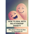 How To Deal With Relationship Anxiety: Why Does It Occur & How To Overcome It?: Anxiety In Relationships Book