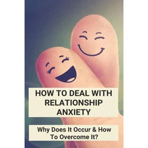 How To Deal With Relationship Anxiety: Why Does It Occur & How To Overcome It?: Anxiety In Relationships Book