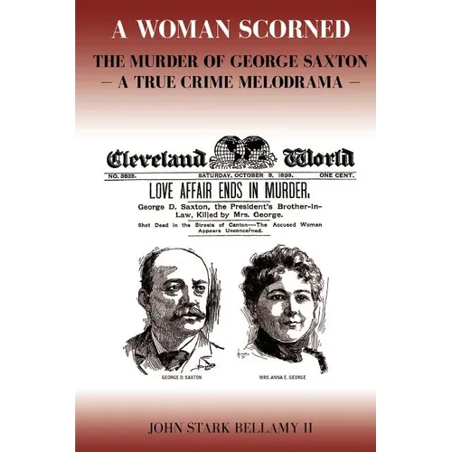 A Woman Scorned: The Murder of George Saxton -- A True Crime Melodrama