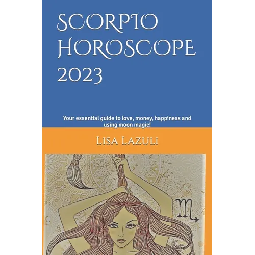 Scorpio Horoscope 2023: Your essential guide to love, money, happiness and using moon magic!