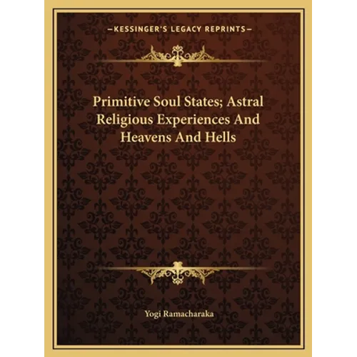 Primitive Soul States; Astral Religious Experiences And Heavens And Hells