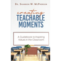 Creating Teachable Moments; A Guidebook to Inspiring Values in the Classroom