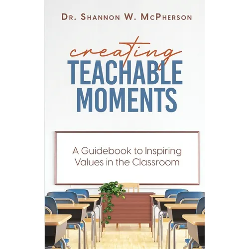 Creating Teachable Moments; A Guidebook to Inspiring Values in the Classroom