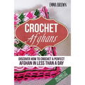 Crochet Afghans: Discover How to Crochet a Perfect Afghan in Less Than a Day