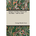 Religion And Short History Of The Sikhs - 1469 To 1930