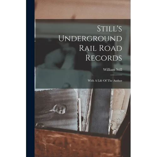 Still's Underground Rail Road Records: With A Life Of The Author