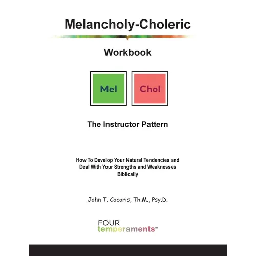 Melancholy-Choleric Workbook: The Instructor Pattern: How To Develop Your Natural Tendencies and Deal With Your Strengths and Weaknesses Biblically