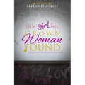 little girl lost...Grown Woman Found: ...walking out of a dark past into a bright future.