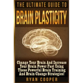 Brain Plasticity - Ryan Cooper: Change Your Brain And Increase Your Brain Power Fast Using These Powerful Brain Training And Brain Change Strategies!