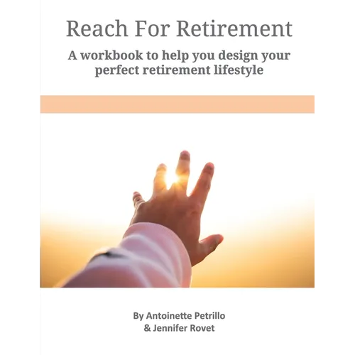 Reach For Retirement: A workbook to help you design your perfect retirement lifestyle