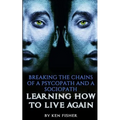 Breaking The Chains Of A Psycopath And A Sociopath: Learning How to Live Again