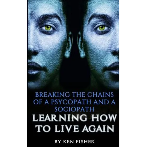 Breaking The Chains Of A Psycopath And A Sociopath: Learning How to Live Again
