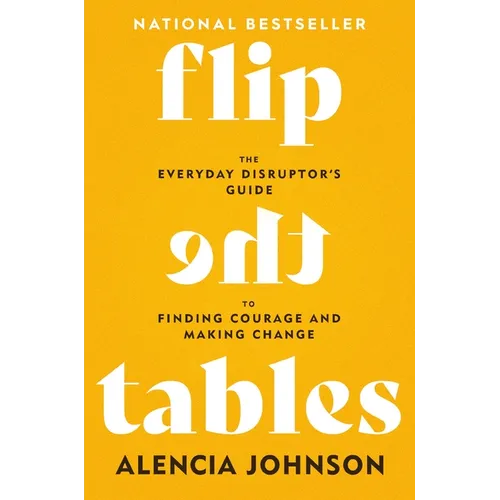 Flip the Tables: The Everyday Disruptor's Guide to Finding Courage and Making Change