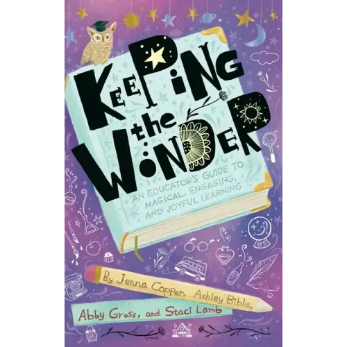 Keeping the Wonder: An Educator's Guide to Magical, Engaging, and Joyful Learning