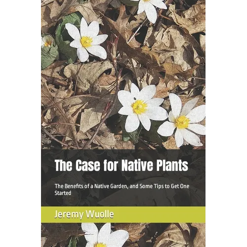 The Case for Native Plants: The Benefits of a Native Garden, and Some Tips to Get One Started