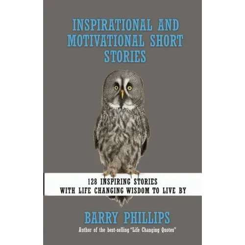 Inspirational and Motivational Short Stories: 128 Inspiring Stories with Life Changing Wisdom to live by (moral stories, self-help stories)