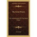 The Great Prayer: An Interpretation Of The Lord's Prayer