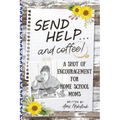 Send Help . . . and Coffee!: A Shot of Encouragement for Homeschool Moms