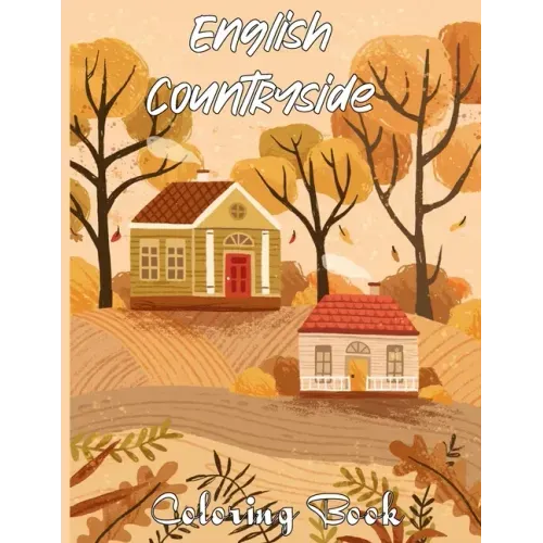 English Countryside Coloring Book: An Adult Coloring Book Featuring Enchanting English Countryside Scenery, and Beautiful Chateau Interiors for Stress