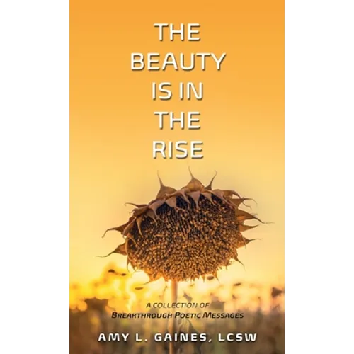 The Beauty is in the Rise: A Collection of Breakthrough Poetic Messages