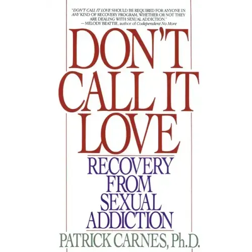 Don't Call It Love: Recovery from Sexual Addiction