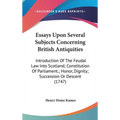 Essays Upon Several Subjects Concerning British Antiquities: Introduction Of The Feudal Law Into Scotland; Constitution Of Parliament.; Honor, Dignity