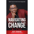 Navigating Change - My Story: My Story: Timeless Secrets for Growth in an Ever-Changing World